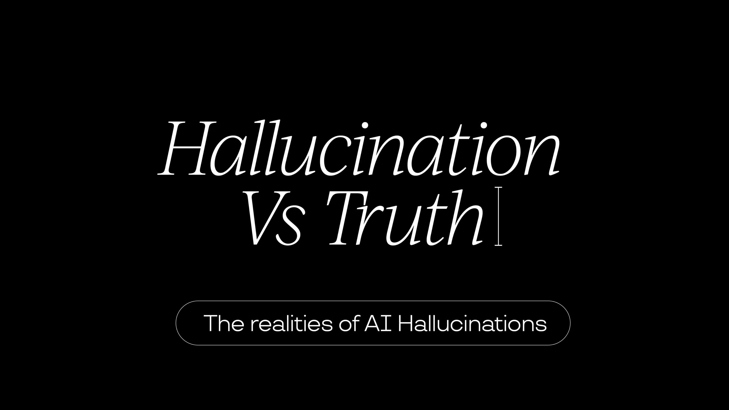 Hallucination Vs Truth: The Realities of AI Hallucinations - Creative Spark